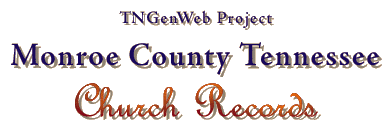 Monroe
county, TN.
Church Records, A TnGenWEb project