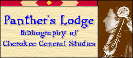 PANTHER'S LODGE, Bibliography of 
Cherokee General Studies