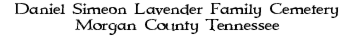 Daniel Simeon Lavender Family Cemetery, 
Morgan County Tennessee